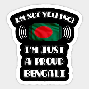 I'm Not Yelling I'm A Proud Bengali - Gift for Bengali With Roots From Bangladesh Sticker